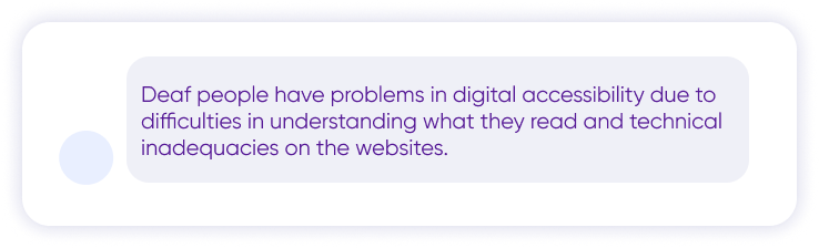 At the bottom right, there is a text box with the text ‘Deaf people have problems in digital accessibility due to difficulties in understanding what they read and technical inadequacies on the websites.’ there is an inscription.